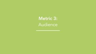 !46
Metric 3:
Audience
 