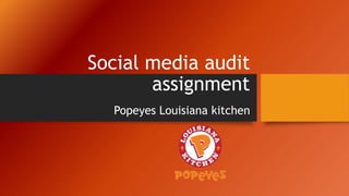 Social media audit
assignment
Popeyes Louisiana kitchen
 