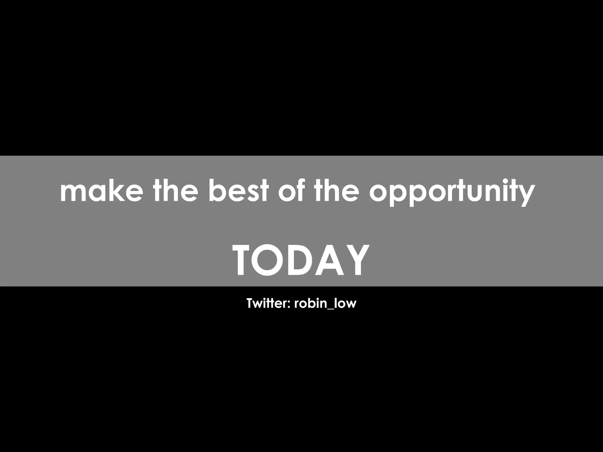 Twitter: robin_low make the best of the opportunity  TODAY 