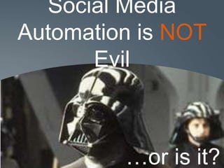 Social Media
Automation is NOT
      Evil



         …or is it?
 