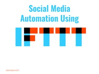 edurojas.com
Social Media
Automation Using
 