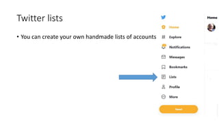 Twitter lists
• You can create your own handmade lists of accounts
 