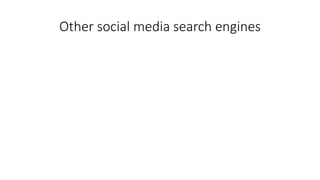 Other social media search engines
 