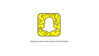 Snapchat: used to share pictures only for 24 hours.
 