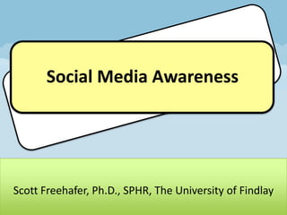 Social Media Awareness




Scott Freehafer, Ph.D., SPHR, The University of Findlay
 