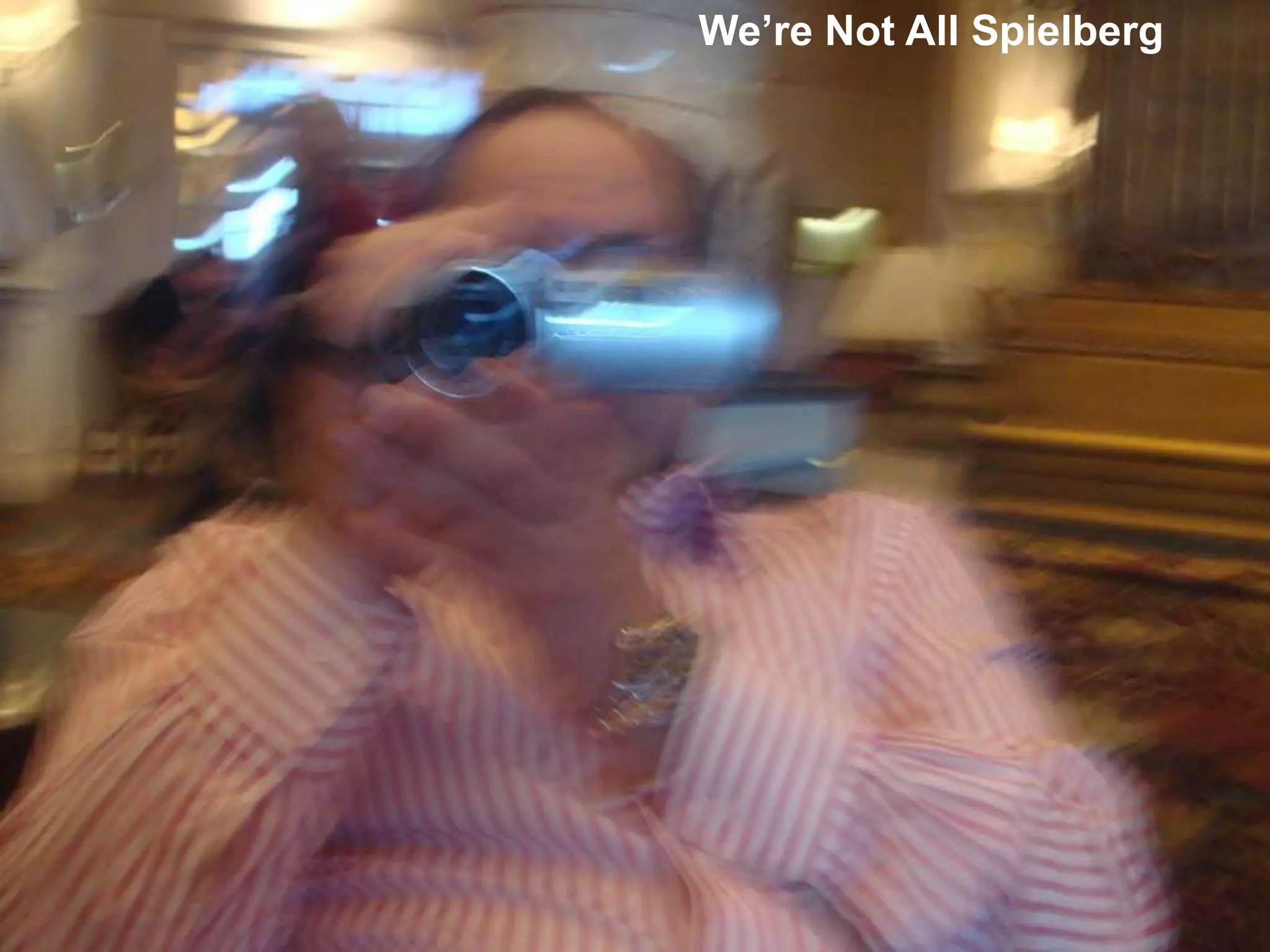 We’re Not All Spielberg