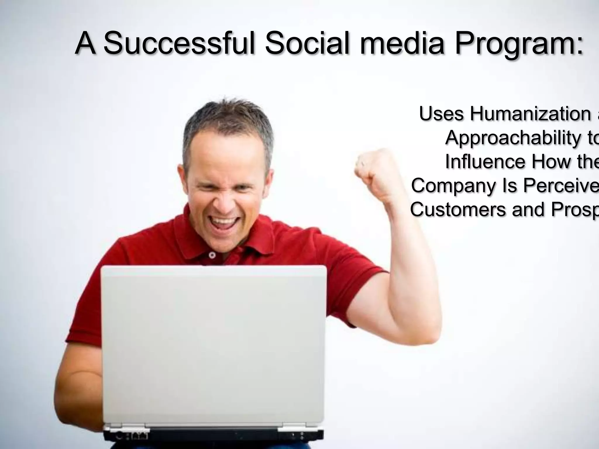 A Successful Social media Program:Uses Humanization and Approachability to Influence How the Company Is Perceived by Customers and Prospects