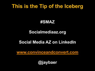 This is the Tip of the Iceberg<br />#SMAZ<br />Socialmediaaz.org<br />Social Media AZ on LinkedIn<br />www.convinceandconv...