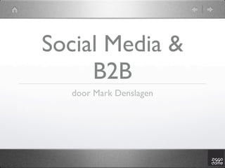 Social Media &
     B2B
  door Mark Denslagen
 