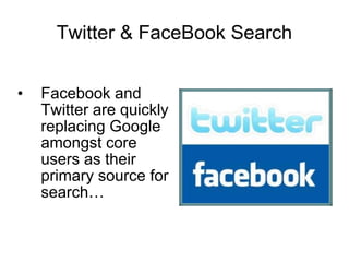 Twitter & FaceBook Search Facebook and Twitter are quickly replacing Google amongst core users as their primary source for search… 