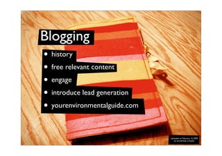 Blogging
• history
• free relevant content
• engage
• introduce lead generation
• yourenvironmentalguide.com

            ...