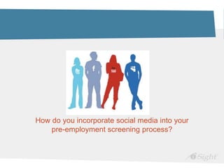 How do you incorporate social media into your
    pre-employment screening process?
 