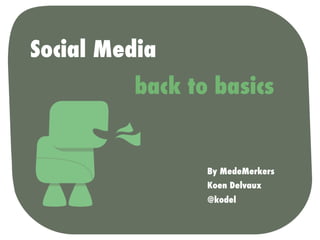 Social Media
         back to basics


                By MedeMerkers
                Koen Delvaux
                @kodel
 