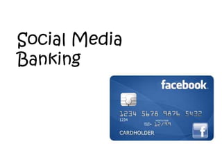 Social Media
Banking
 