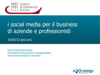 i social media per il business
di aziende e professionisti
16/03/12 jesi (an)


corso di formazione base
che trasferirà conoscenza e consapevolezza
di strumenti social per il business
 