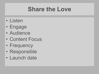 Share the Love Listen Engage Audience  Content Focus  Frequency  Responsible  Launch date 