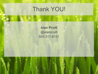 Thank YOU! <ul><li>Alan Pruitt </li></ul><ul><li>@alanpruitt  </li></ul><ul><li>928-317-6151 </li></ul>