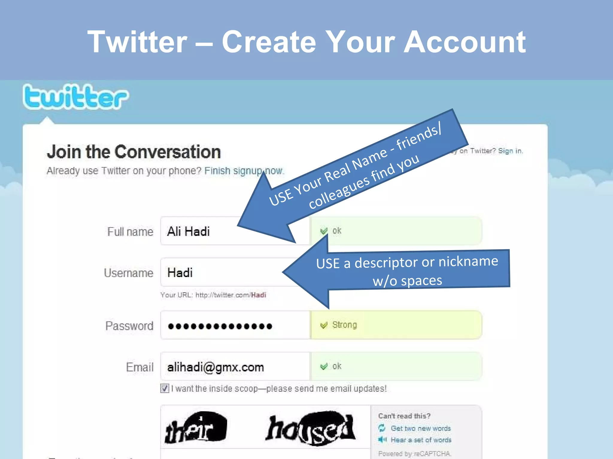 Twitter – Create Your Account USE Your Real Name - friends/ colleagues find you USE a descriptor or nickname w/o spaces 