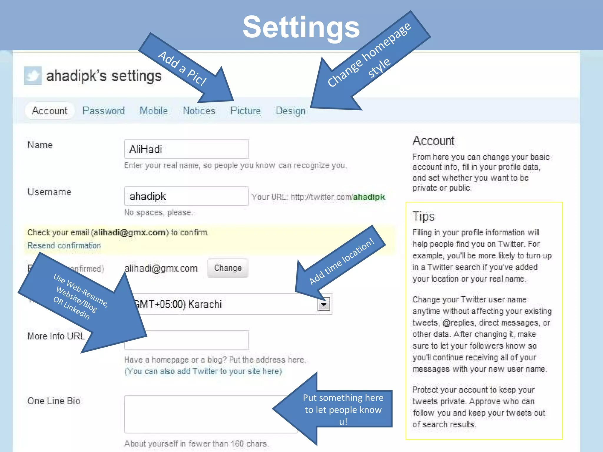 Settings Use Web-Resume, Website/Blog OR LinkedIn Put something here to let people know u! Add time location!  Add a Pic! Change homepage style 
