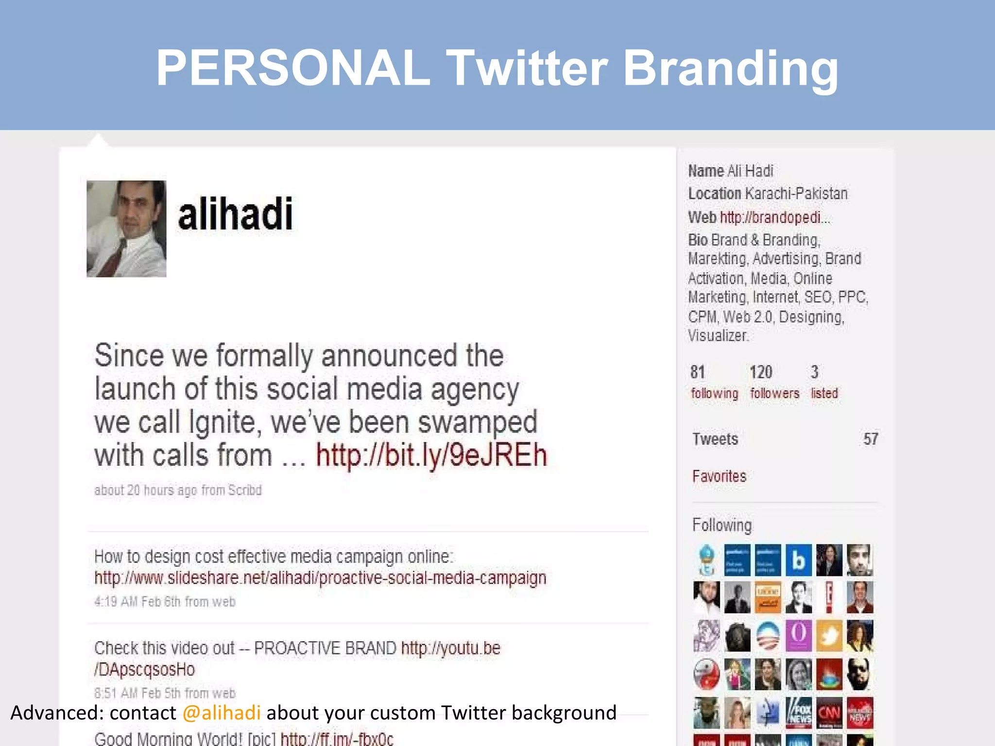 PERSONAL Twitter Branding Advanced: contact  @alihadi  about your custom Twitter background 
