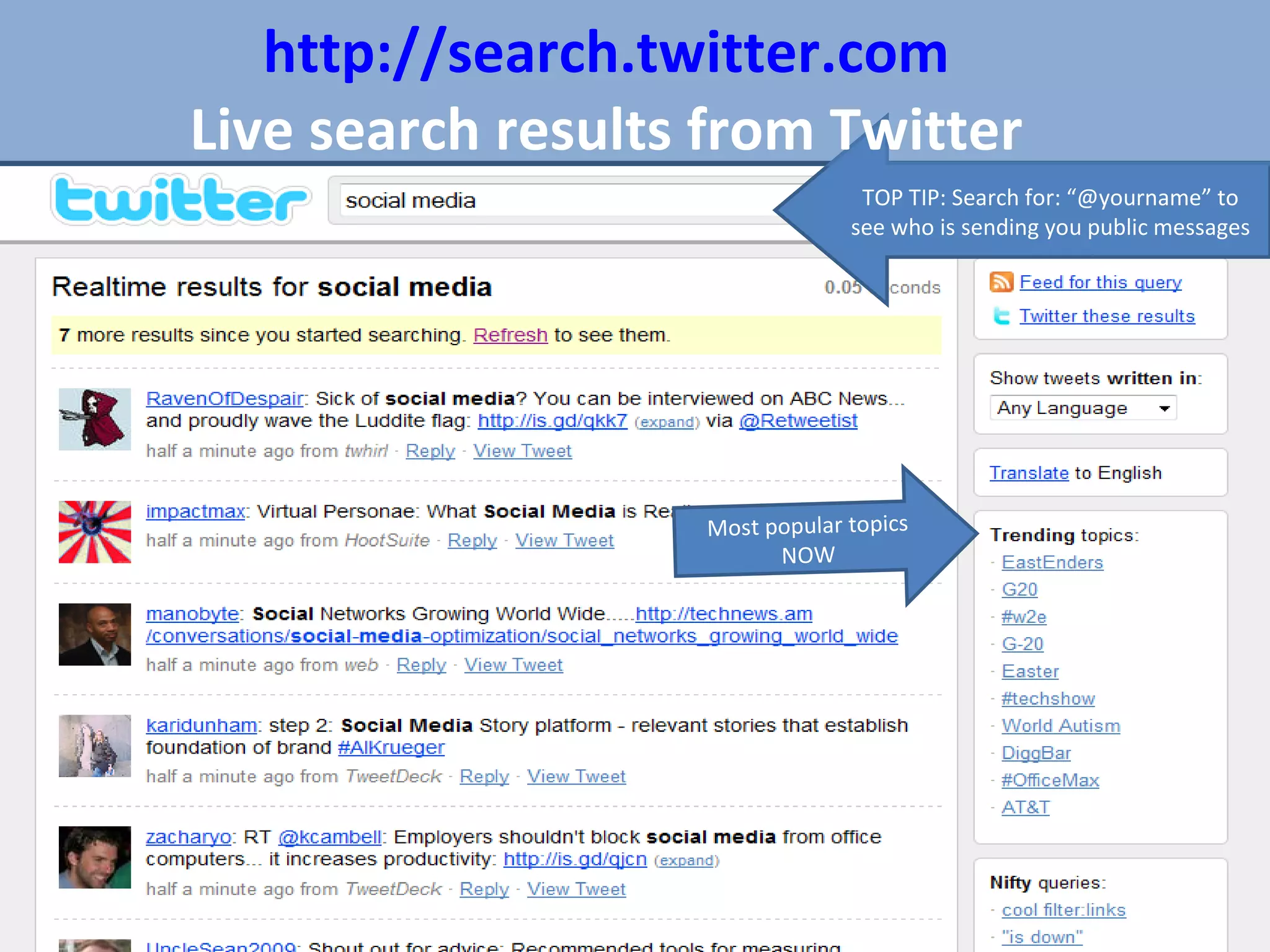 Most popular topics NOW TOP TIP: Search for: “@yourname” to see who is sending you public messages http://search.twitter.com Live search results from Twitter 