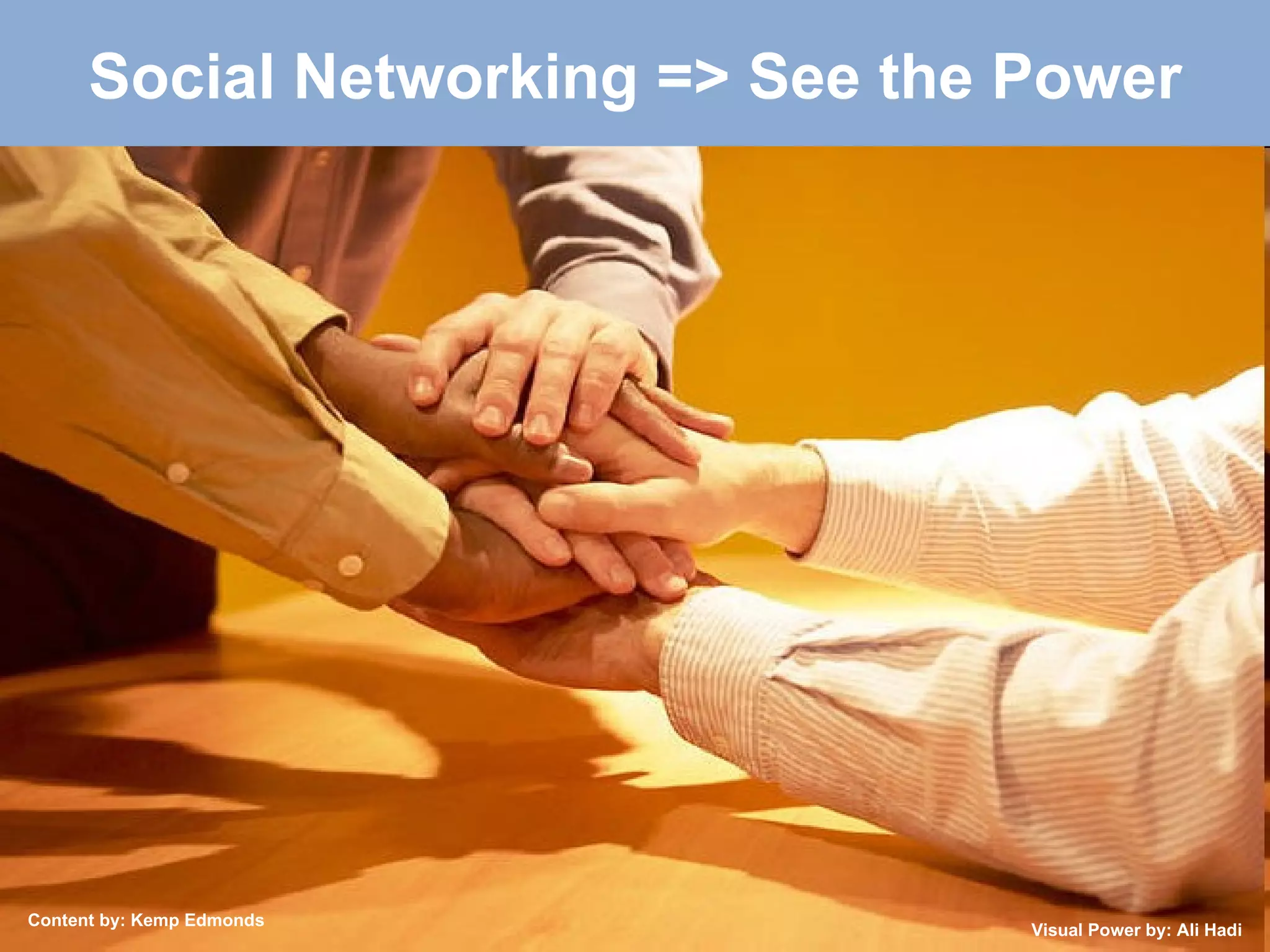 Social Networking => See the Power Content by: Kemp Edmonds Visual Power by: Ali Hadi 