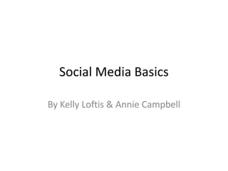 Social Media Basics

By Kelly Loftis & Annie Campbell
 