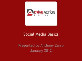 Social Media Basics

Presented by Anthony Zarro
       January 2012
 