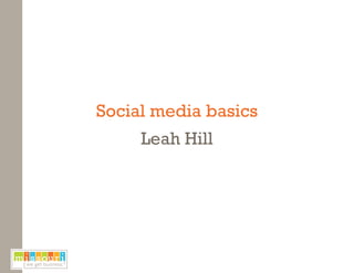 Social media basics
Leah Hill
 