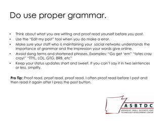 Do use proper grammar.
• Think about what you are writing and proof read yourself before you post.
• Use the “Edit my post...