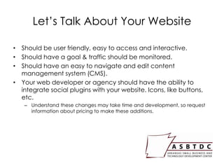Let’s Talk About Your Website
• Should be user friendly, easy to access and interactive.
• Should have a goal & traffic sh...