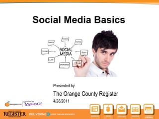 Social Media Basics Presented by The Orange County Register 4/28/2011 