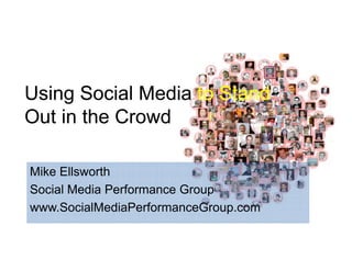 Using Social Media to Stand
Out in the Crowd

Mike Ellsworth
Social Media Performance G
S i l M di P f           Group
www.SocialMediaPerformanceGroup.com
 