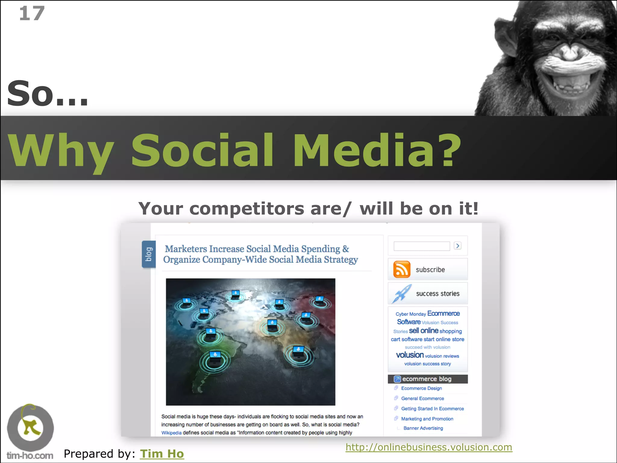 17



So…
Why Social Media?
                Your competitors are/ will be on it!




                                     http://onlinebusiness.volusion.com
     Prepared by: Tim Ho
 