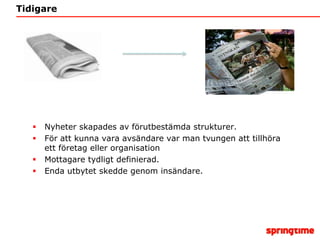 TidigareNyheter skapades av förutbestämda strukturer.För att kunna vara avsändare var man tvungen att tillhöra ett företag eller organisationMottagare tydligt definierad.Enda utbytet skedde genom insändare.