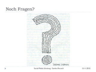 Noch Fragen?
15.11.2010Social Media Schulung - Sandra Perusch
 