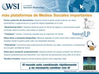 Plataformas de Medios SocialesSi usar los Medios Sociales es similar a usar un teléfono, entonces como funciona Facebook, LinkedIn , Twitter o YouTube? Facebook es como un bar. Es casual donde puedes hablar lo que hiciste durante el fin de semana, platicar chistes o decirle informalmente a la gente a lo que te dedicas.LinkedIn es como un feria de negocios. Se habla de negocios, artículos interesantes relacionados a la industria usando varias veces términos como “modelo de negocios” y “valor agregado”Twitter es como un cocktail. Tienes que estar seguro de estar mandando “tweets” que ayuden.  La gente quiere escuchar información que les ayude con su día a día. Así que poner “tweets” que ayuden te van a posicionar como el experto en la industria y guiara a la gente a que visite tu páginaYouTube es como el Zócalo un 15 de septiembre. Esta lleno de gente reclamando atención. Así como es difícil llamar la atención en el Zócalo también lo es en YouTube. Así que si quieres hacer dinero en YouTube tienes que primero crear conciencia de tu canal de YouTube.Alberto Ehrsam – wsiresuelveenweb.com