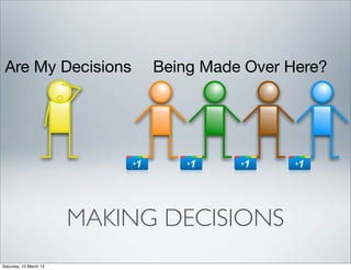 Are My Decisions             Being Made Over Here?




                        MAKING DECISIONS
Saturday, 10 March 12
 