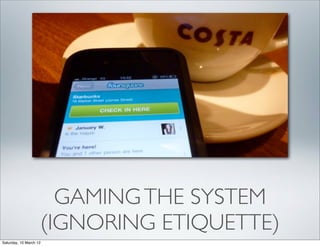 !




                      GAMING THE SYSTEM
                    (IGNORING ETIQUETTE)
Saturday, 10 March 12
 