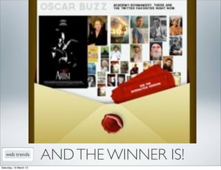 web trends
                        AND THE WINNER IS!
Saturday, 10 March 12
 
