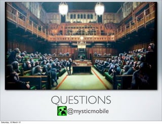 QUESTIONS
                          @mysticmobile
Saturday, 10 March 12
 