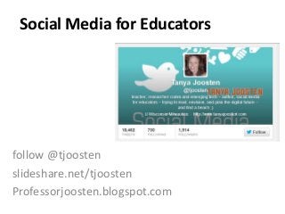 Social Media for Educators
follow @tjoosten
slideshare.net/tjoosten
Professorjoosten.blogspot.com
 