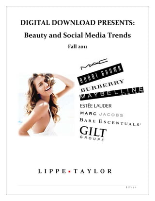 DIGITAL DOWNLOAD PRESENTS:
Beauty and Social Media Trends
            Fall 2011




                            1|P a g e
 