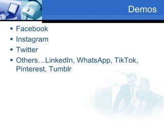 Demos
 Facebook
 Instagram
 Twitter
 Others…LinkedIn, WhatsApp, TikTok,
Pinterest, Tumblr
 