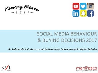 SOCIAL	MEDIA	BEHAVIOUR	
&	BUYING	DECISIONS	2017	
		An	independent	study	as	a	contribu1on	to	the	Indonesia	media	digital	industry	
 