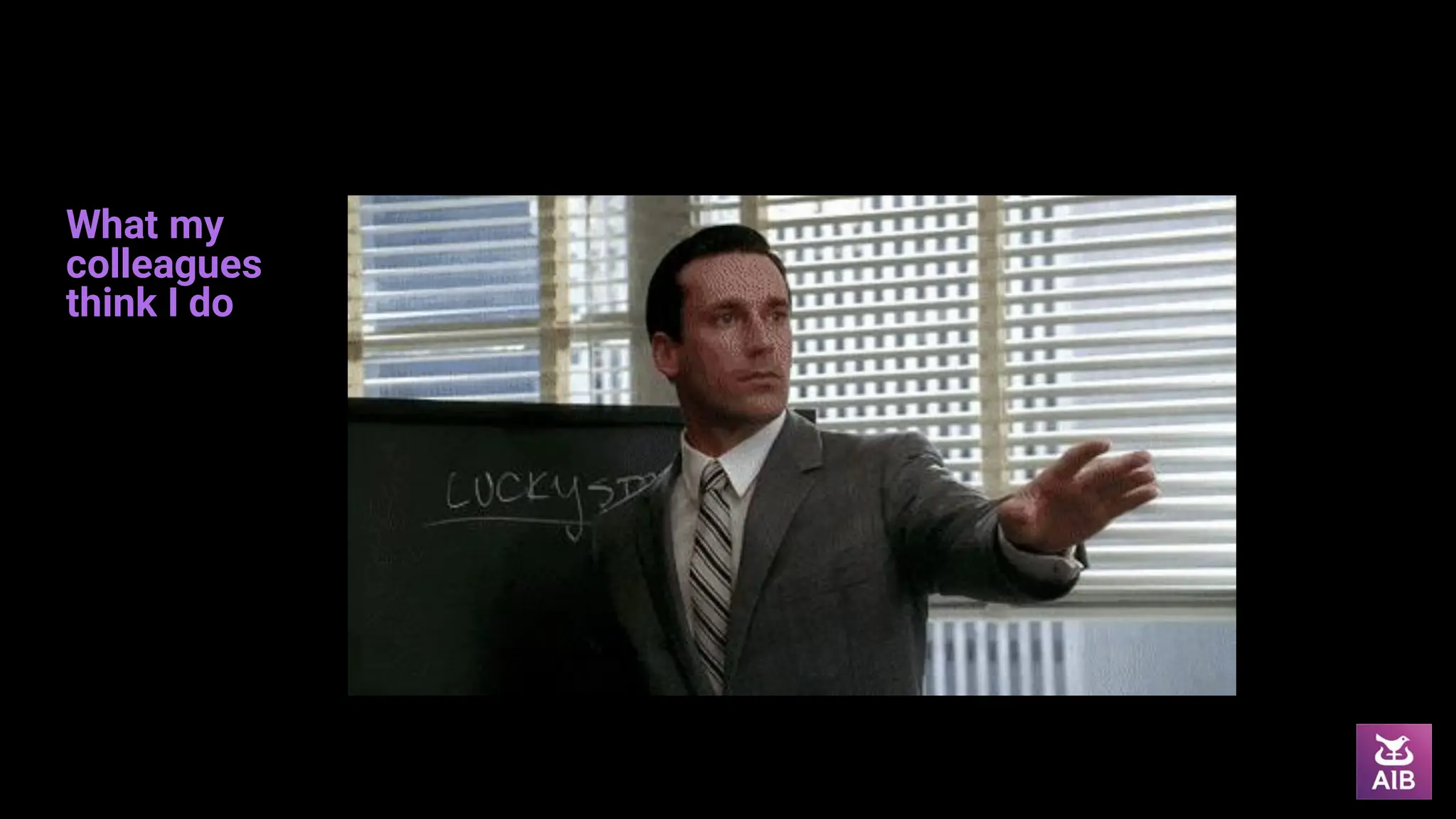 What my
colleagues
think I do
 