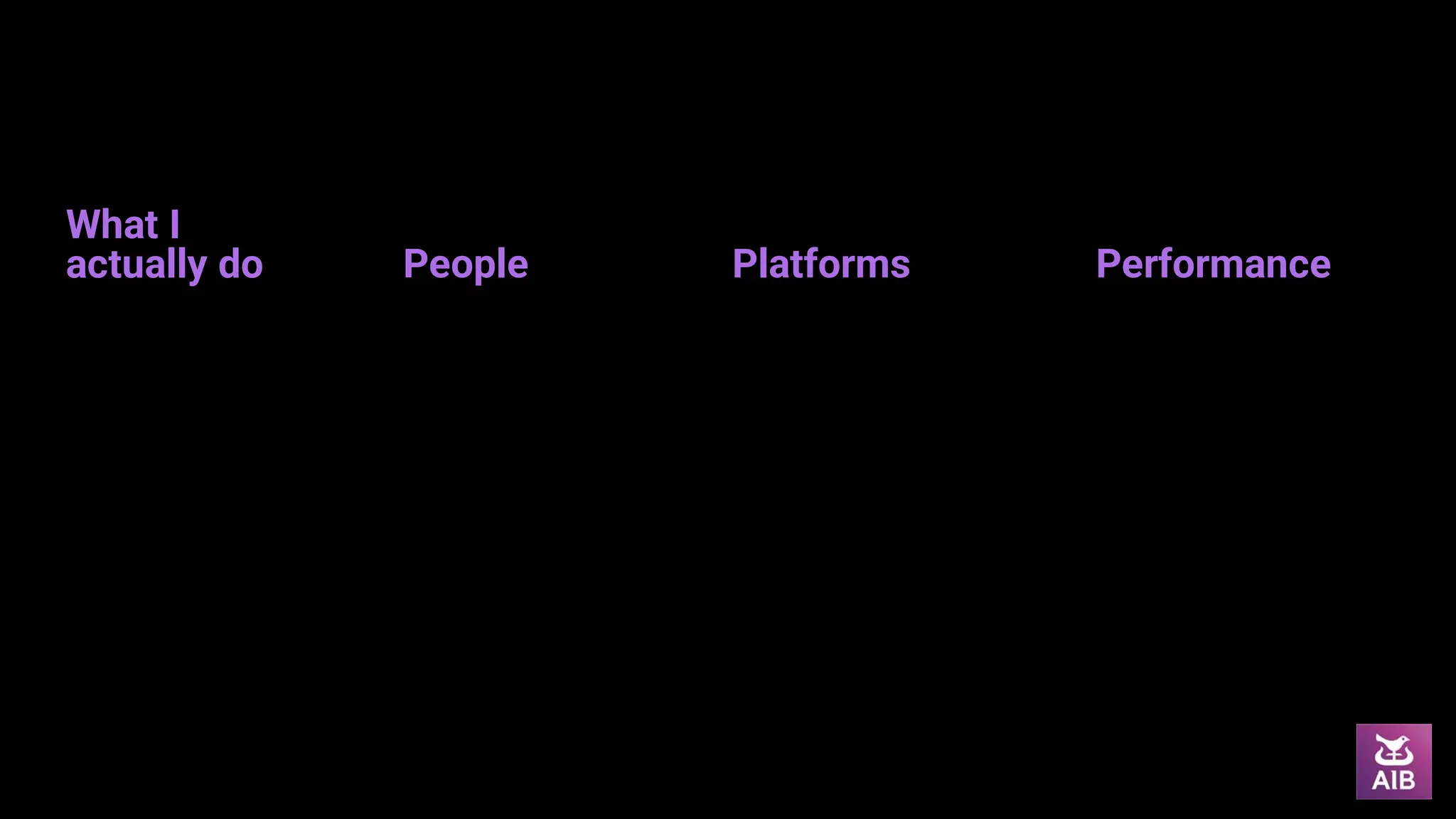 What I
actually do People Platforms Performance
 