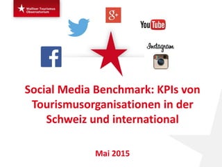 Social Media Benchmark: KPIs von
Tourismusorganisationen in der
Schweiz und international
Mai 2015
 