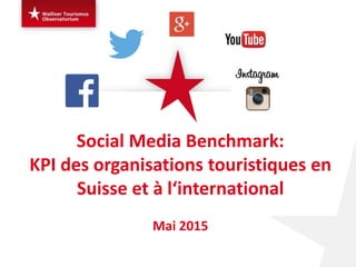 Social Media Benchmark:
KPI des organisations touristiques en
Suisse et à l‘international
Mai 2015
 