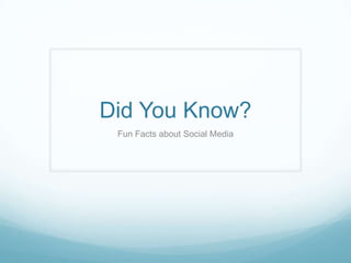Did You Know?
Fun Facts about Social Media

 